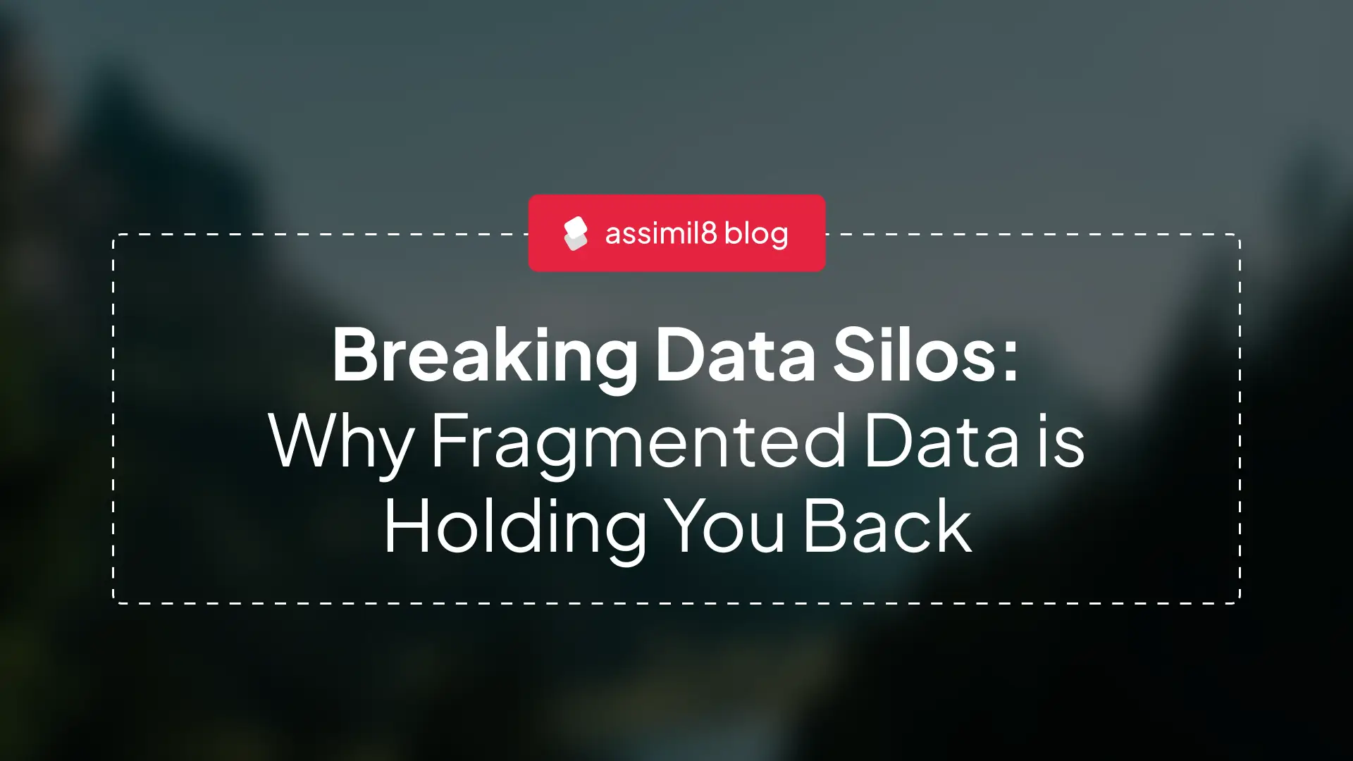 Breaking Down Data Silos: Why Fragmented Data is Holding You Back