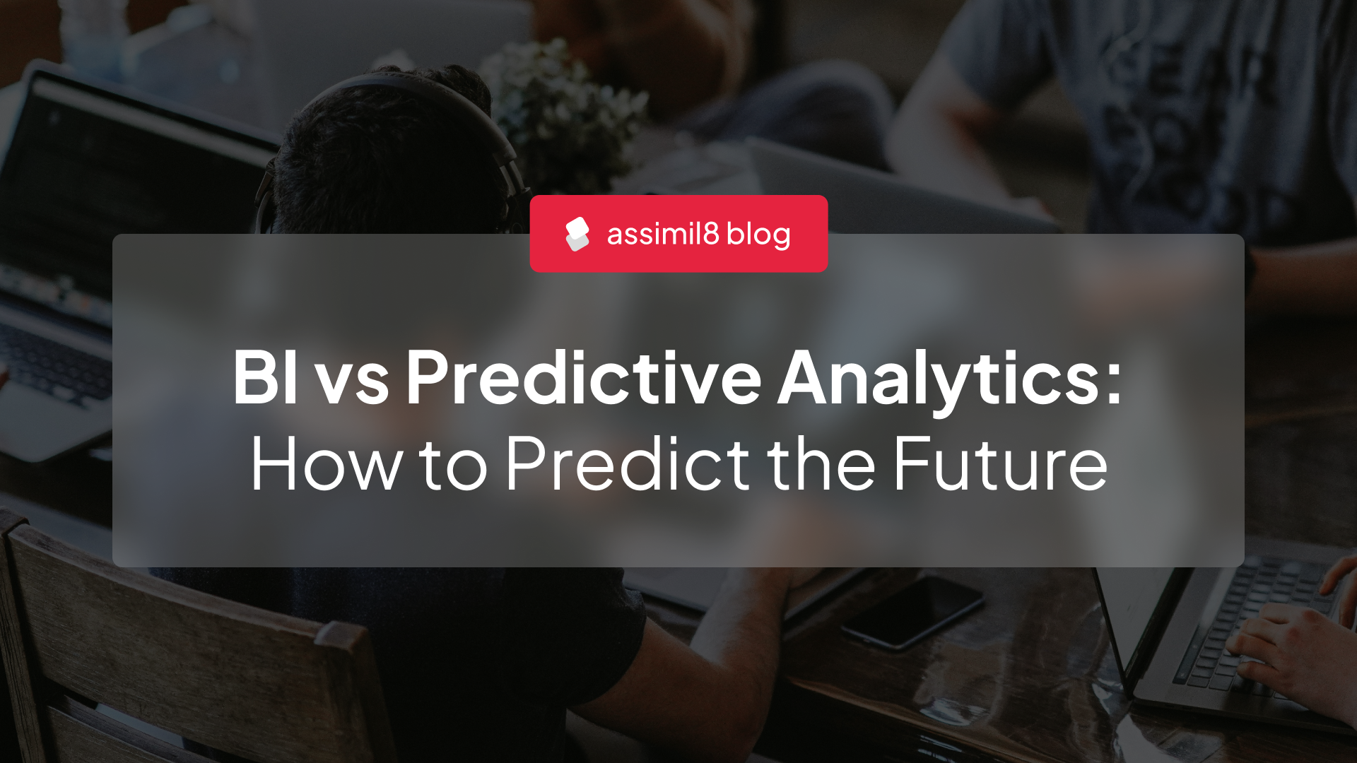 BI vs Predictive Analytics: How to Predict the Future