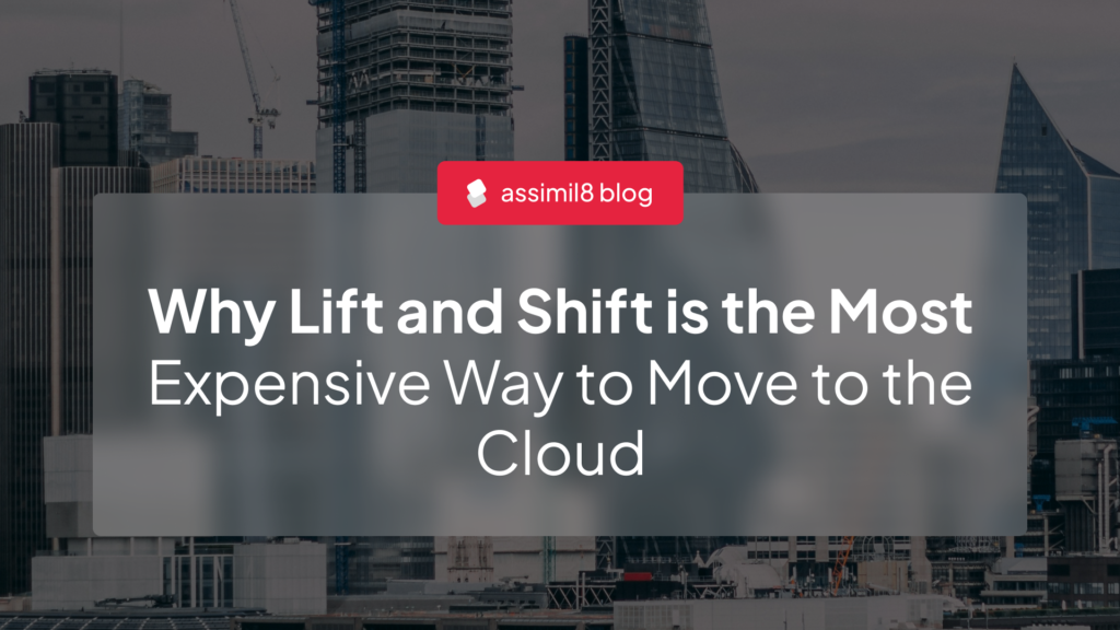 Why Lift and Shift is the Most Expensive Way to Move to the Cloud