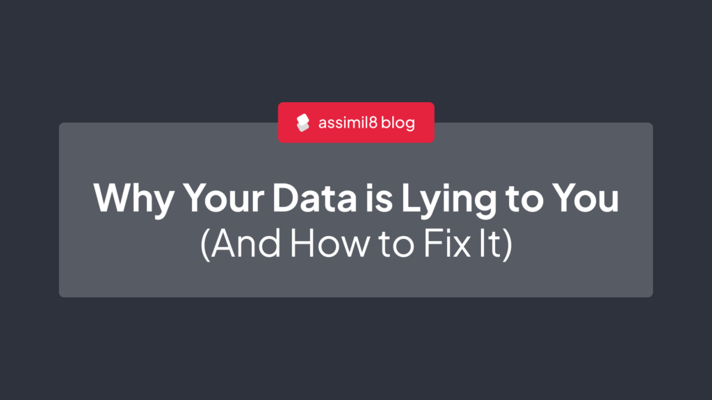 Why Your Data is Lying to You (And How to Fix It)